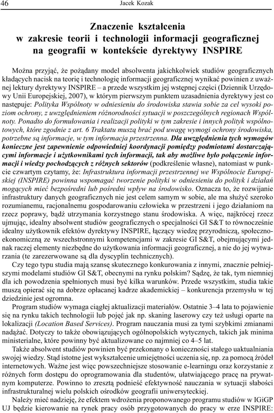 Urzêdowy Unii Europejskiej, 2007), w którym pierwszym punktem uzasadnienia dyrektywy jest co nastêpuje: Polityka Wspólnoty w odniesieniu do œrodowiska stawia sobie za cel wysoki poziom ochrony, z