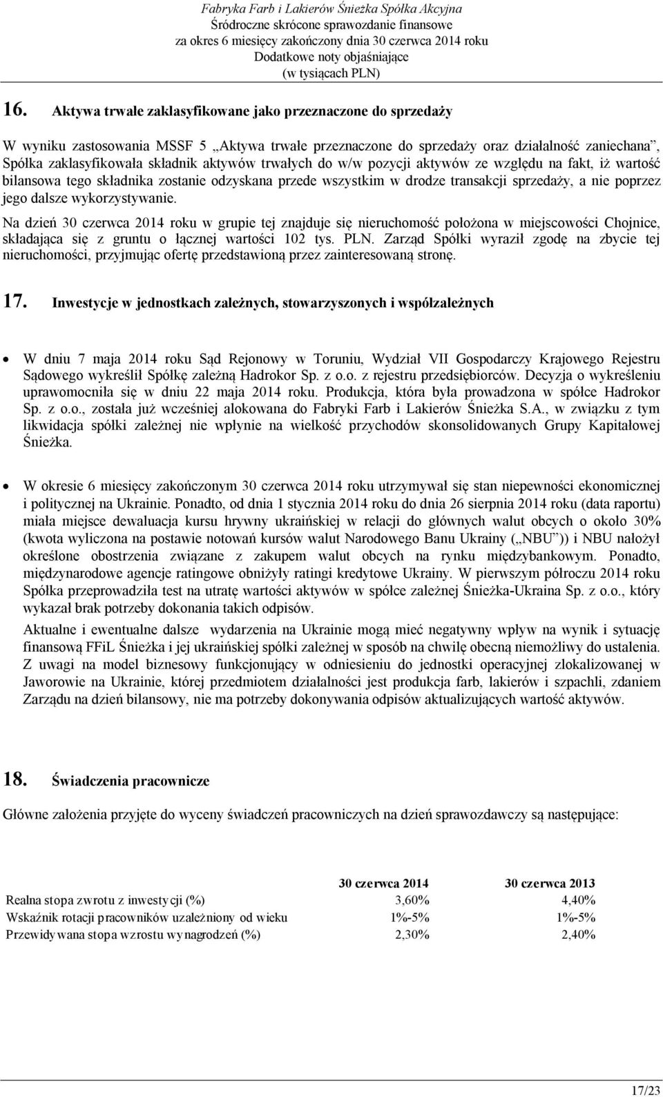 wykorzystywanie. Na dzień 30 czerwca 2014 roku w grupie tej znajduje się nieruchomość położona w miejscowości Chojnice, składająca się z gruntu o łącznej wartości 102 tys. PLN.