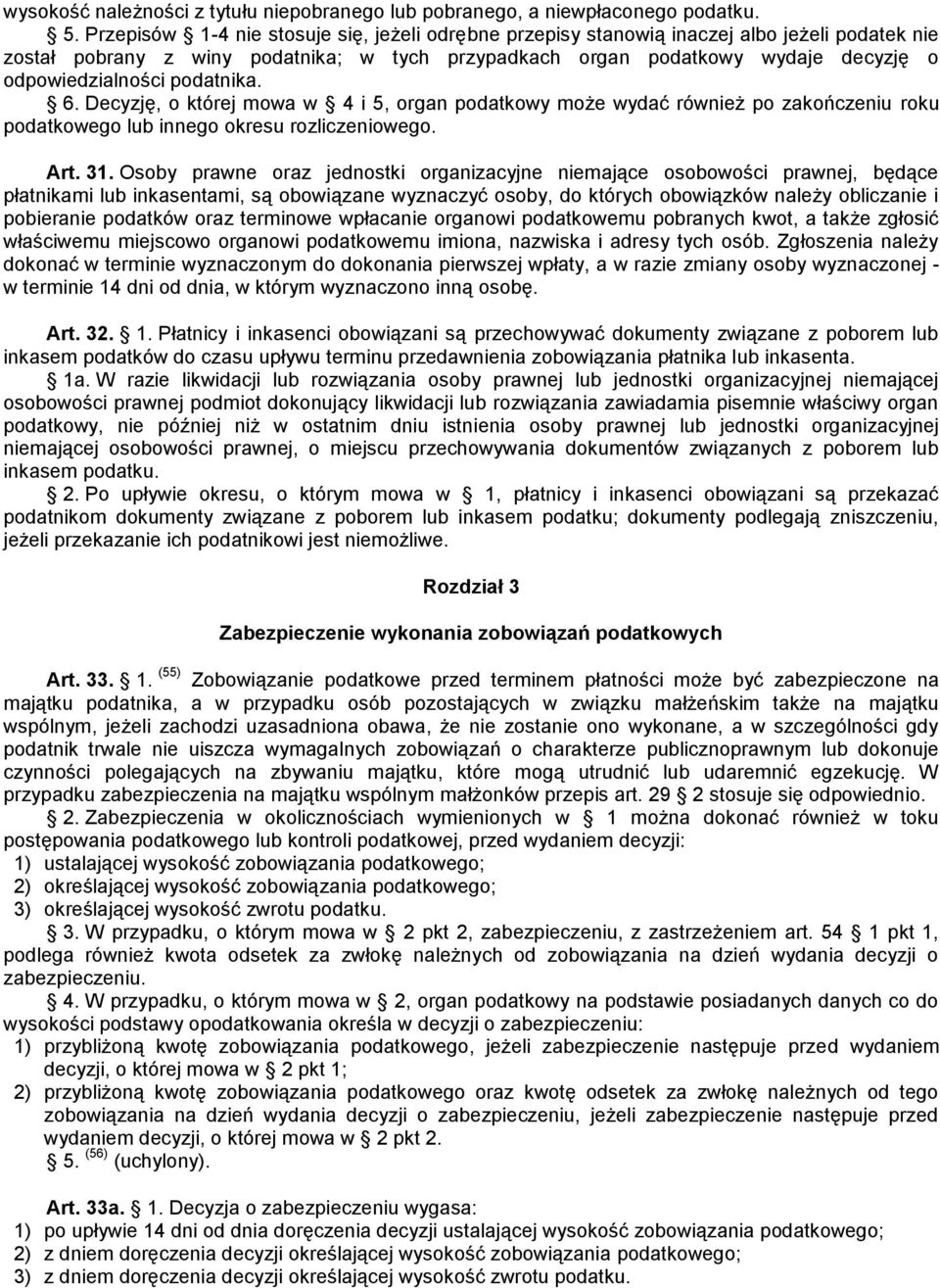 podatnika. 6. Decyzję, o której mowa w 4 i 5, organ podatkowy może wydać również po zakończeniu roku podatkowego lub innego okresu rozliczeniowego. Art. 31.