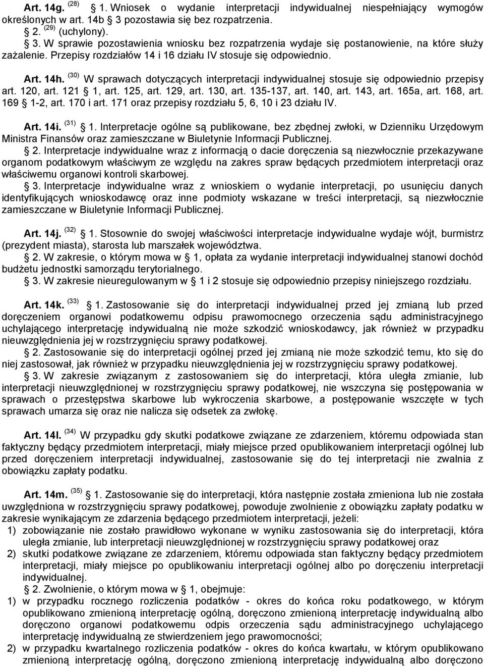 Przepisy rozdziałów 14 i 16 działu IV stosuje się odpowiednio. Art. 14h. (30) W sprawach dotyczących interpretacji indywidualnej stosuje się odpowiednio przepisy art. 120, art. 121 1, art. 125, art.