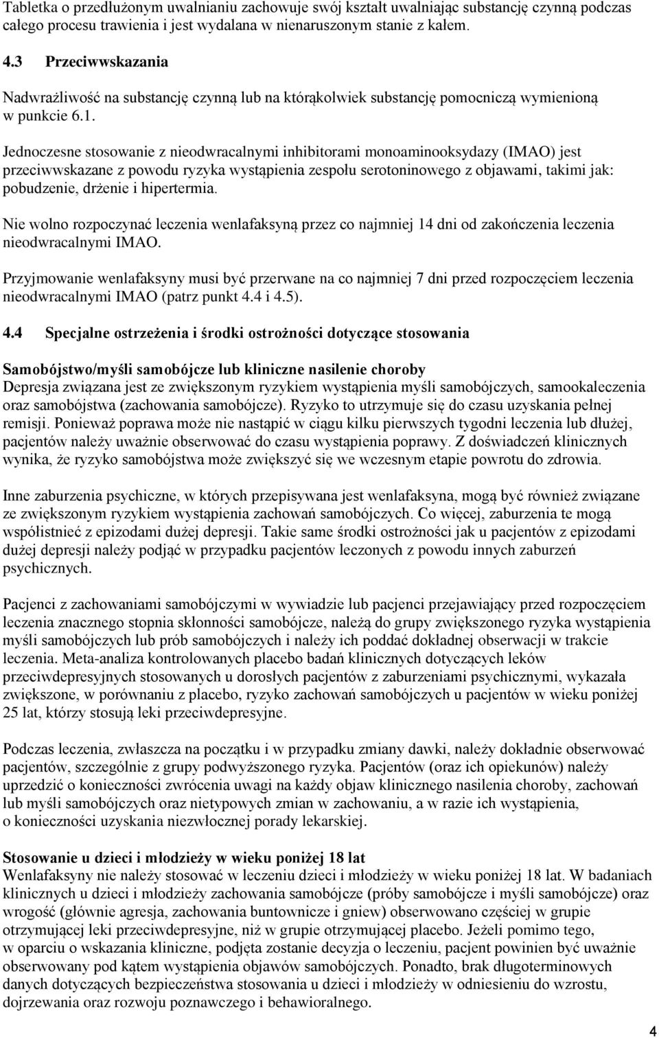 Jednoczesne stosowanie z nieodwracalnymi inhibitorami monoaminooksydazy (IMAO) jest przeciwwskazane z powodu ryzyka wystąpienia zespołu serotoninowego z objawami, takimi jak: pobudzenie, drżenie i