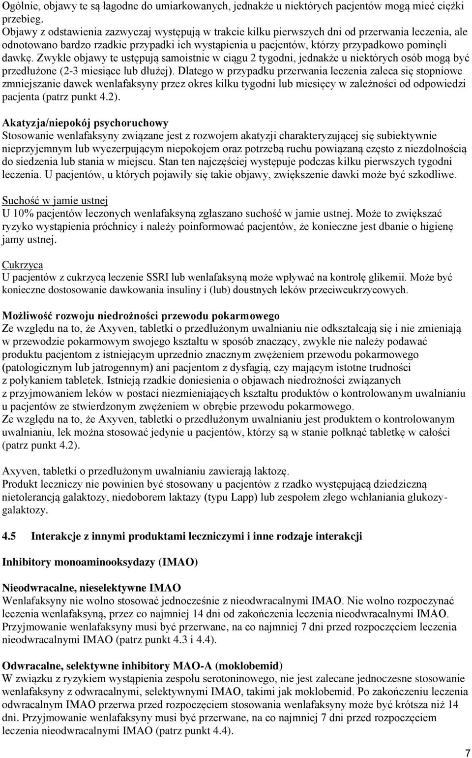 Zwykle objawy te ustępują samoistnie w ciągu 2 tygodni, jednakże u niektórych osób mogą być przedłużone (2-3 miesiące lub dłużej).