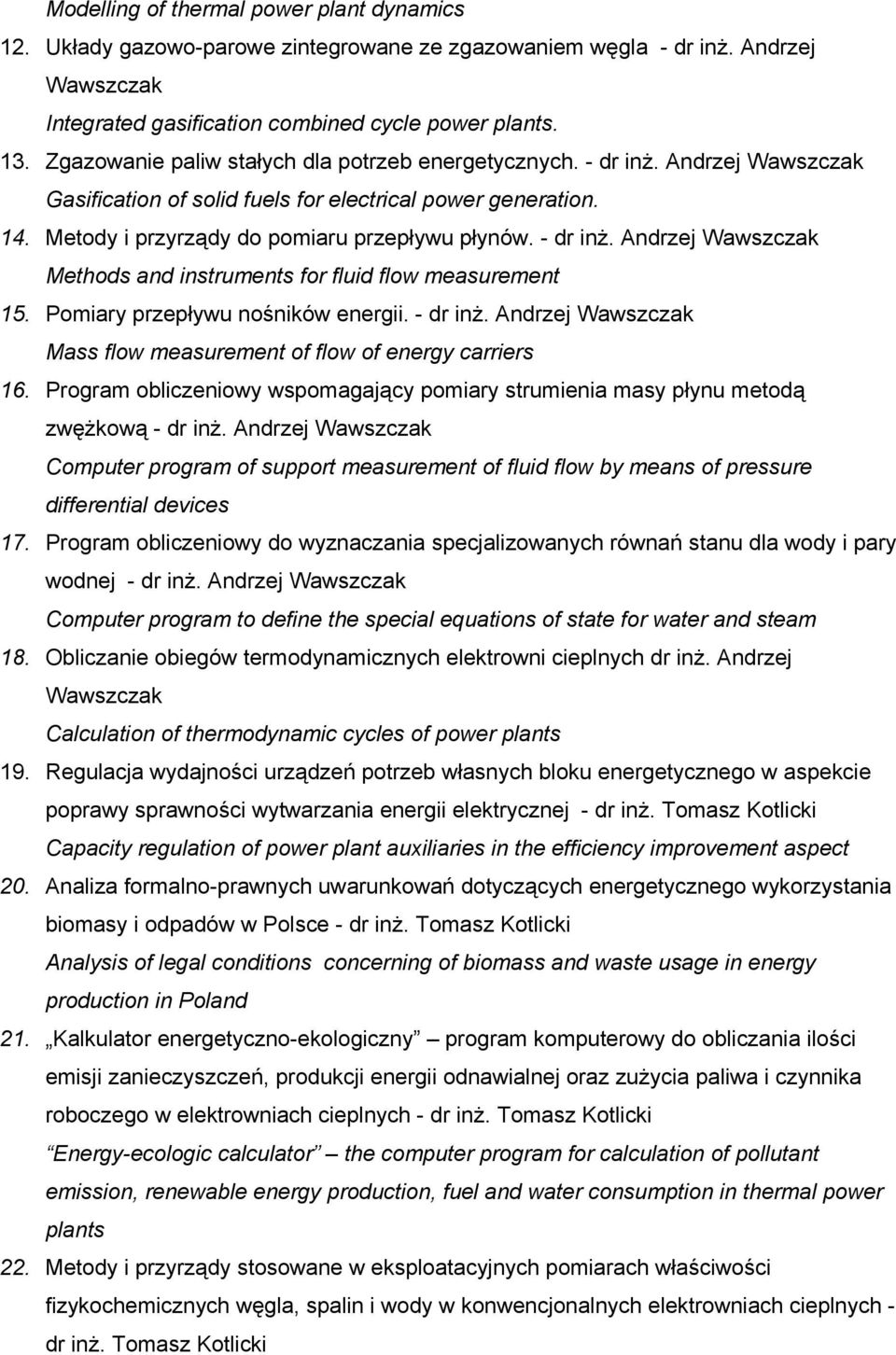 - dr inż. Andrzej Wawszczak Methods and instruments for fluid flow measurement 15. Pomiary przepływu nośników energii. - dr inż. Andrzej Wawszczak Mass flow measurement of flow of energy carriers 16.