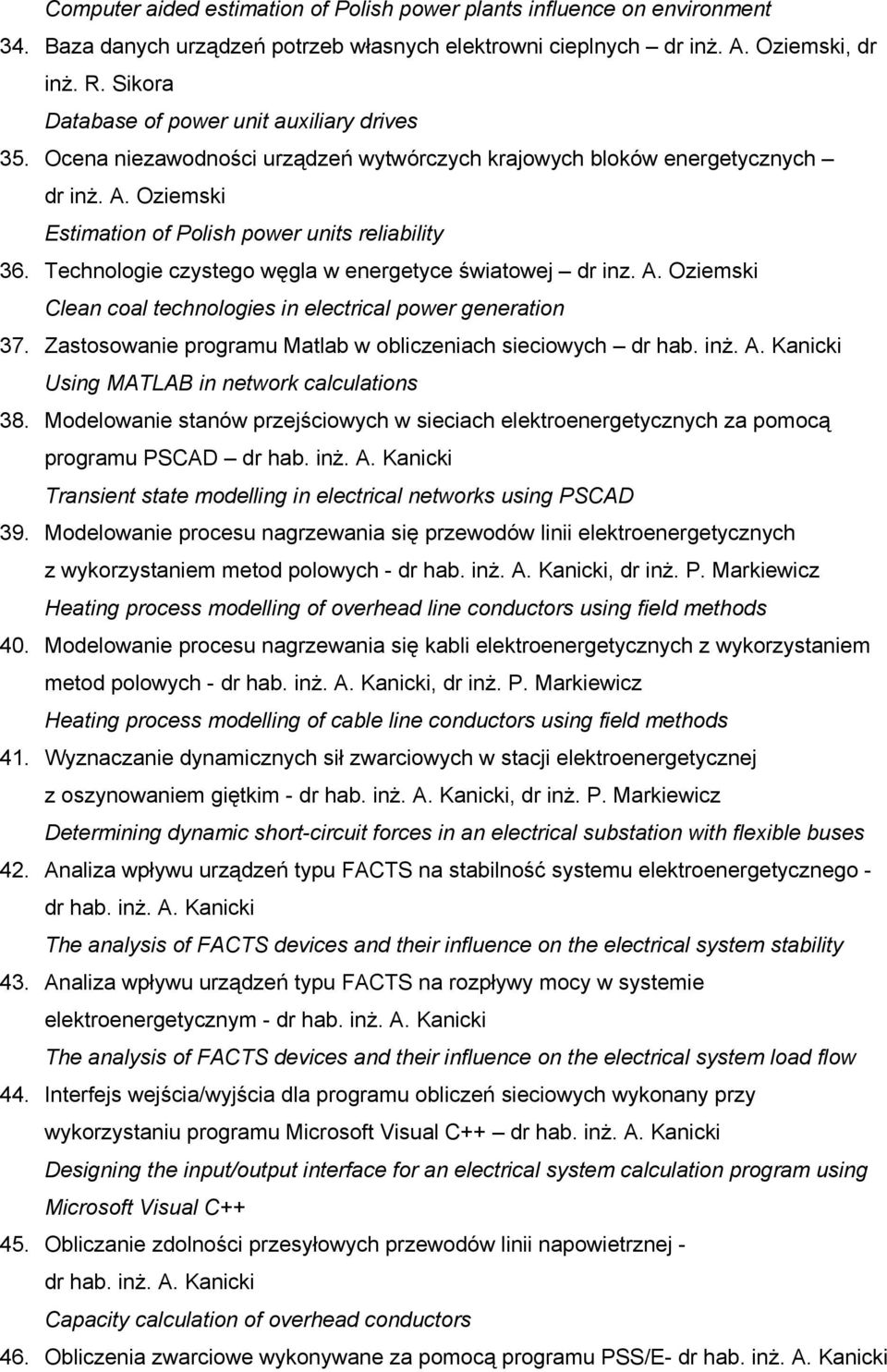 Technologie czystego węgla w energetyce światowej dr inz. A. Oziemski Clean coal technologies in electrical power generation 37. Zastosowanie programu Matlab w obliczeniach sieciowych dr hab. inż. A. Kanicki Using MATLAB in network calculations 38.