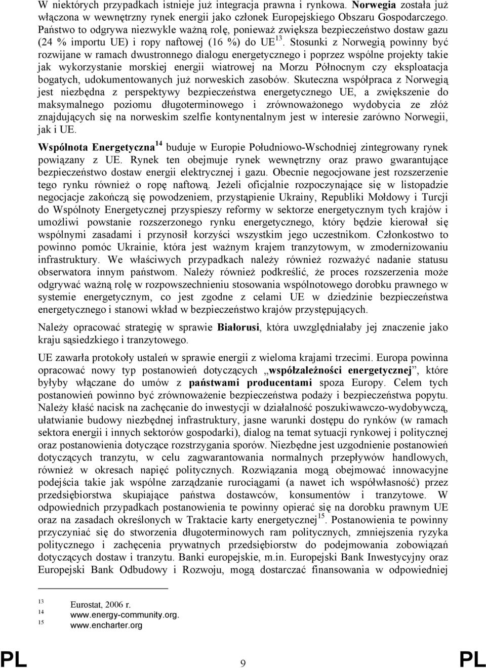 Stosunki z Norwegią powinny być rozwijane w ramach dwustronnego dialogu energetycznego i poprzez wspólne projekty takie jak wykorzystanie morskiej energii wiatrowej na Morzu Północnym czy