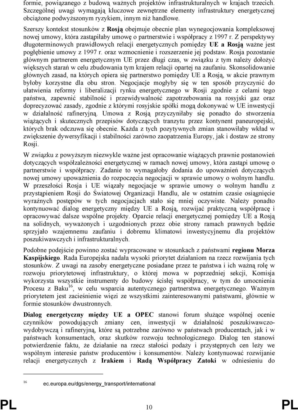 Szerszy kontekst stosunków z Rosją obejmuje obecnie plan wynegocjowania kompleksowej nowej umowy, która zastąpiłaby umowę o partnerstwie i współpracy z 1997 r.