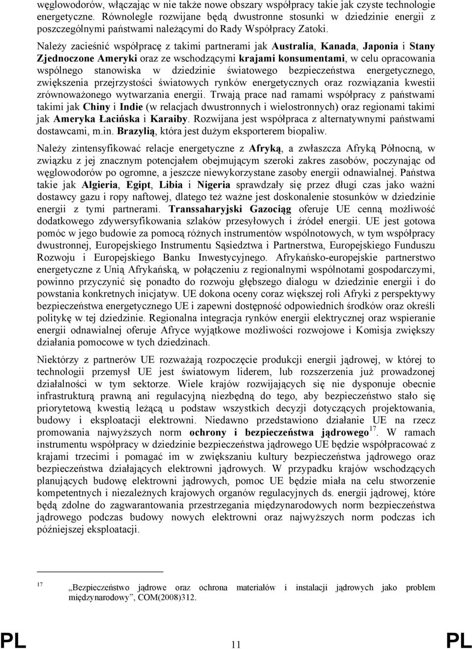 Należy zacieśnić współpracę z takimi partnerami jak Australia, Kanada, Japonia i Stany Zjednoczone Ameryki oraz ze wschodzącymi krajami konsumentami, w celu opracowania wspólnego stanowiska w