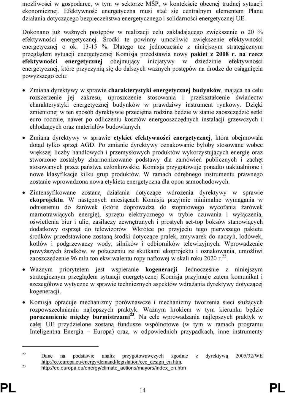 Dokonano już ważnych postępów w realizacji celu zakładającego zwiększenie o 20 % efektywności energetycznej. Środki te powinny umożliwić zwiększenie efektywności energetycznej o ok. 13-15 %.