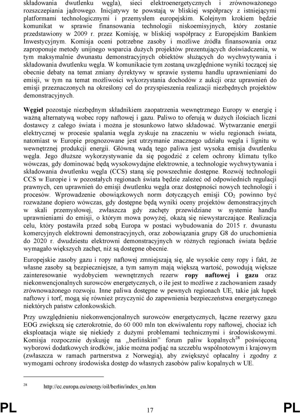 Kolejnym krokiem będzie komunikat w sprawie finansowania technologii niskoemisyjnych, który zostanie przedstawiony w 2009 r. przez Komisję, w bliskiej współpracy z Europejskim Bankiem Inwestycyjnym.