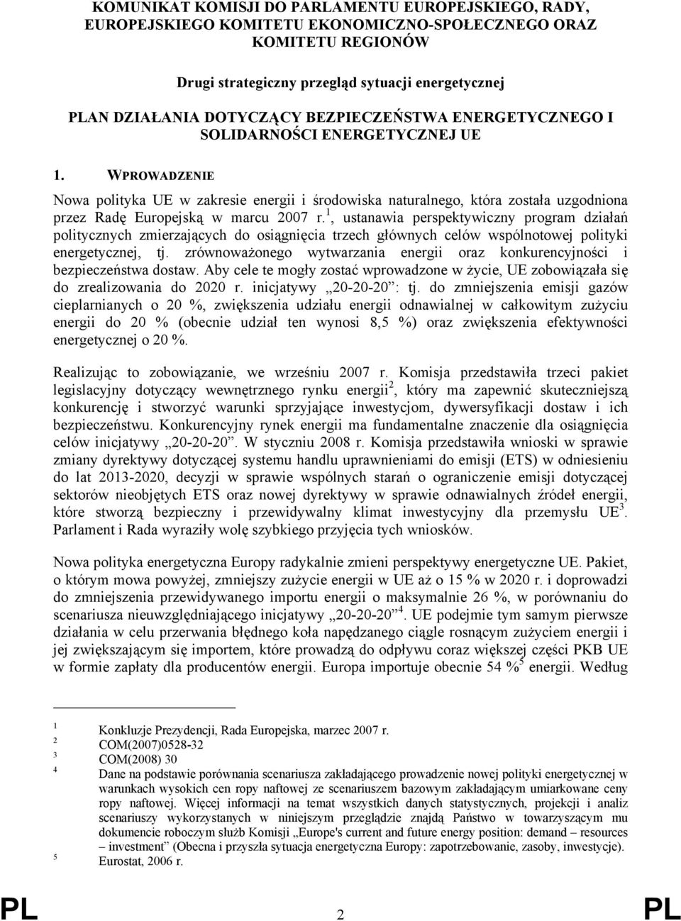 WPROWADZENIE Nowa polityka UE w zakresie energii i środowiska naturalnego, która została uzgodniona przez Radę Europejską w marcu 2007 r.