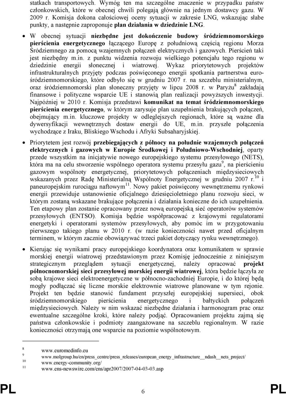 W obecnej sytuacji niezbędne jest dokończenie budowy śródziemnomorskiego pierścienia energetycznego łączącego Europę z południową częścią regionu Morza Śródziemnego za pomocą wzajemnych połączeń