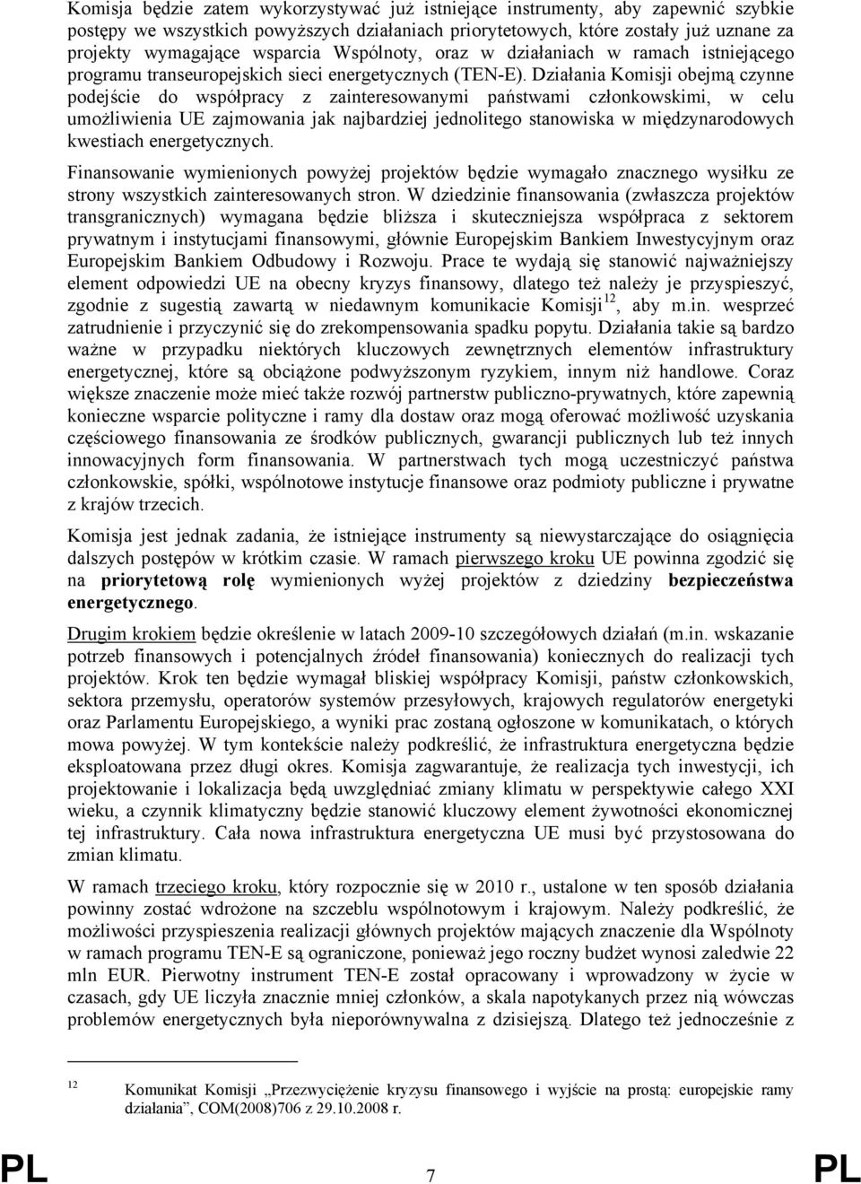 Działania Komisji obejmą czynne podejście do współpracy z zainteresowanymi państwami członkowskimi, w celu umożliwienia UE zajmowania jak najbardziej jednolitego stanowiska w międzynarodowych