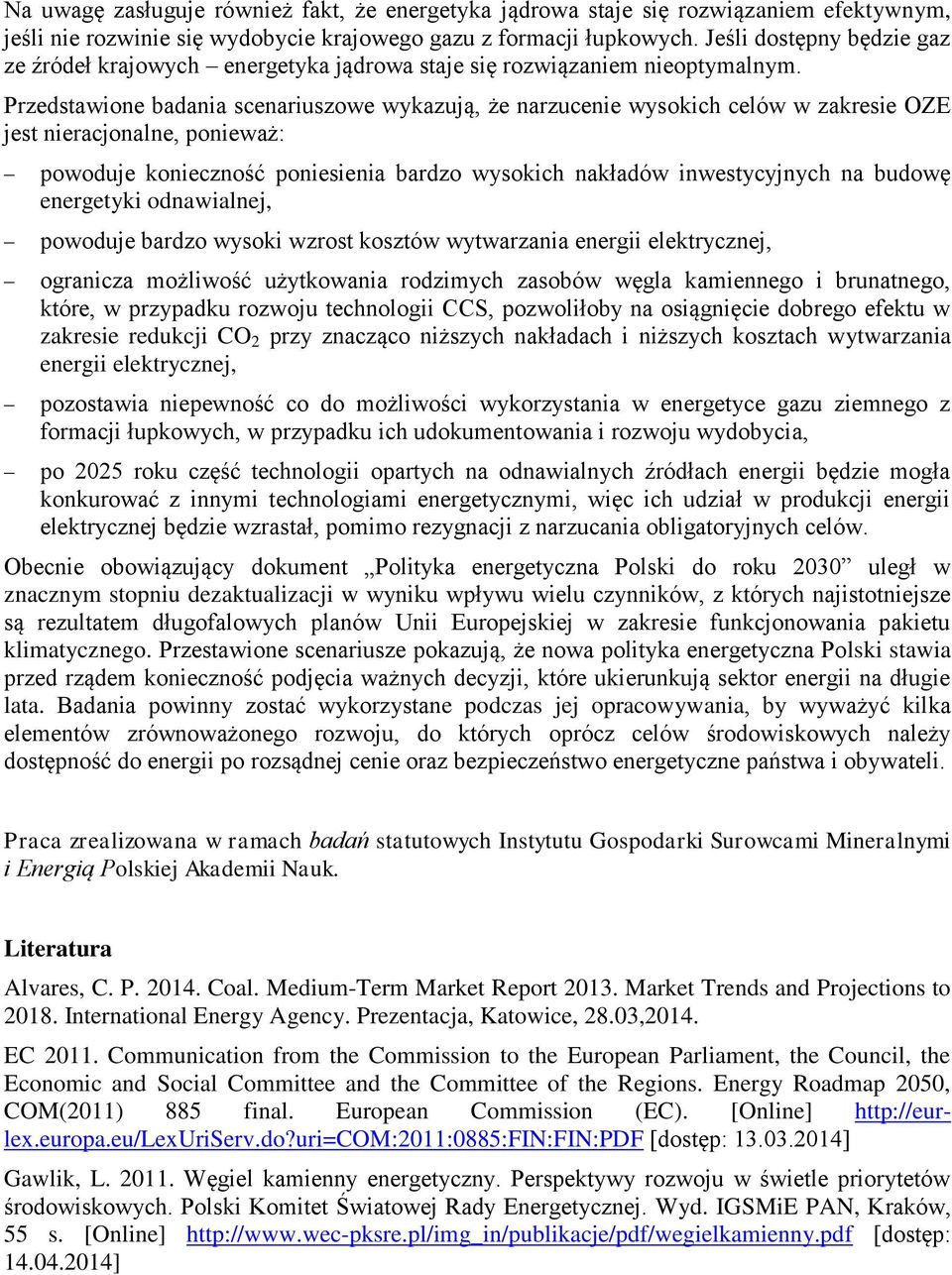 Przedstawione badania scenariuszowe wykazują, że narzucenie wysokich celów w zakresie jest nieracjonalne, ponieważ: powoduje konieczność poniesienia bardzo wysokich nakładów inwestycyjnych na budowę