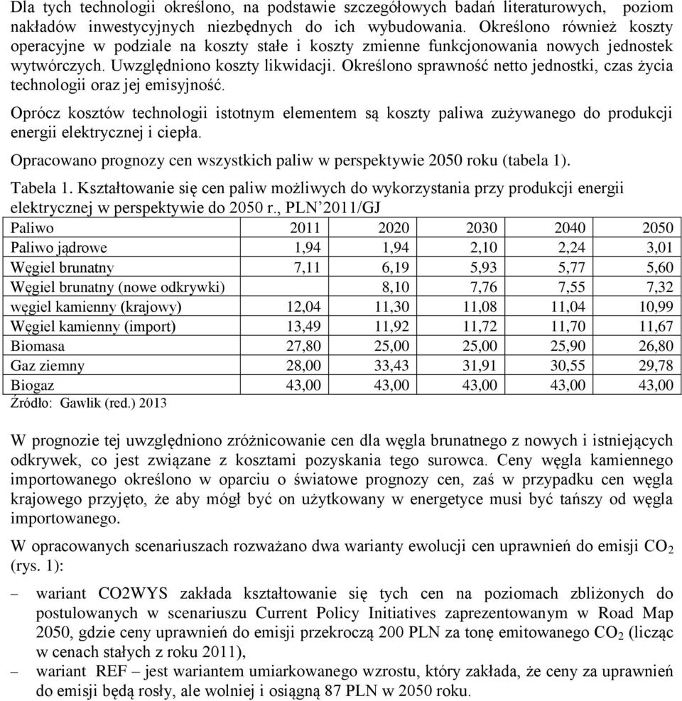 Określono sprawność netto jednostki, czas życia technologii oraz jej emisyjność. Oprócz kosztów technologii istotnym elementem są koszty paliwa zużywanego do produkcji energii elektrycznej i ciepła.