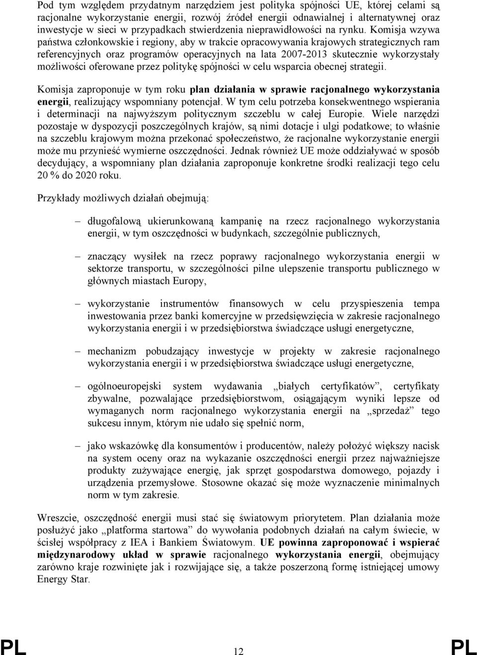 Komisja wzywa państwa członkowskie i regiony, aby w trakcie opracowywania krajowych strategicznych ram referencyjnych oraz programów operacyjnych na lata 2007-2013 skutecznie wykorzystały możliwości