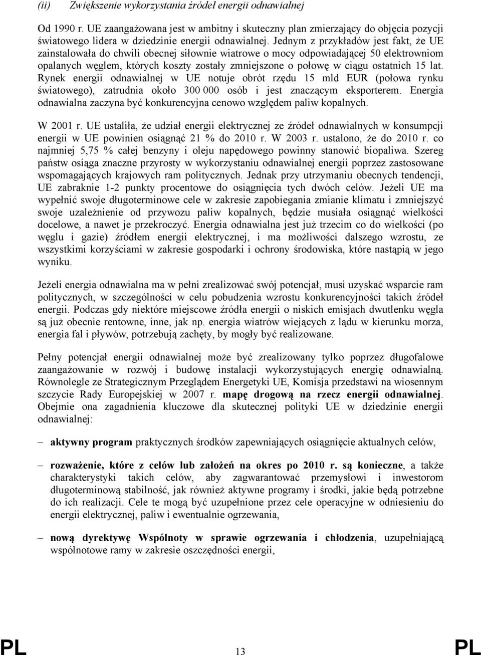 ostatnich 15 lat. Rynek energii odnawialnej w UE notuje obrót rzędu 15 mld EUR (połowa rynku światowego), zatrudnia około 300 000 osób i jest znaczącym eksporterem.