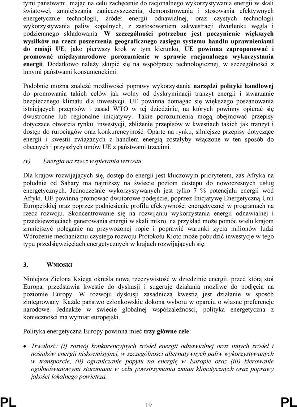 W szczególności potrzebne jest poczynienie większych wysiłków na rzecz poszerzenia geograficznego zasięgu systemu handlu uprawnieniami do emisji UE; jako pierwszy krok w tym kierunku, UE powinna