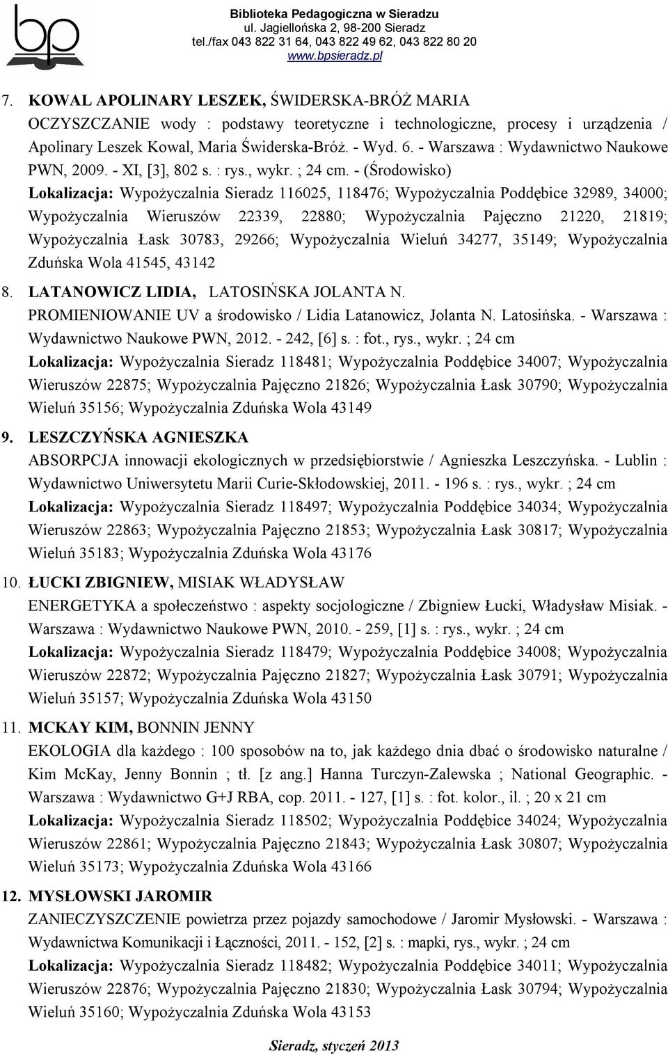 - (Środowisko) Lokalizacja: Wypożyczalnia Sieradz 116025, 118476; Wypożyczalnia Poddębice 32989, 34000; Wypożyczalnia Wieruszów 22339, 22880; Wypożyczalnia Pajęczno 21220, 21819; Wypożyczalnia Łask