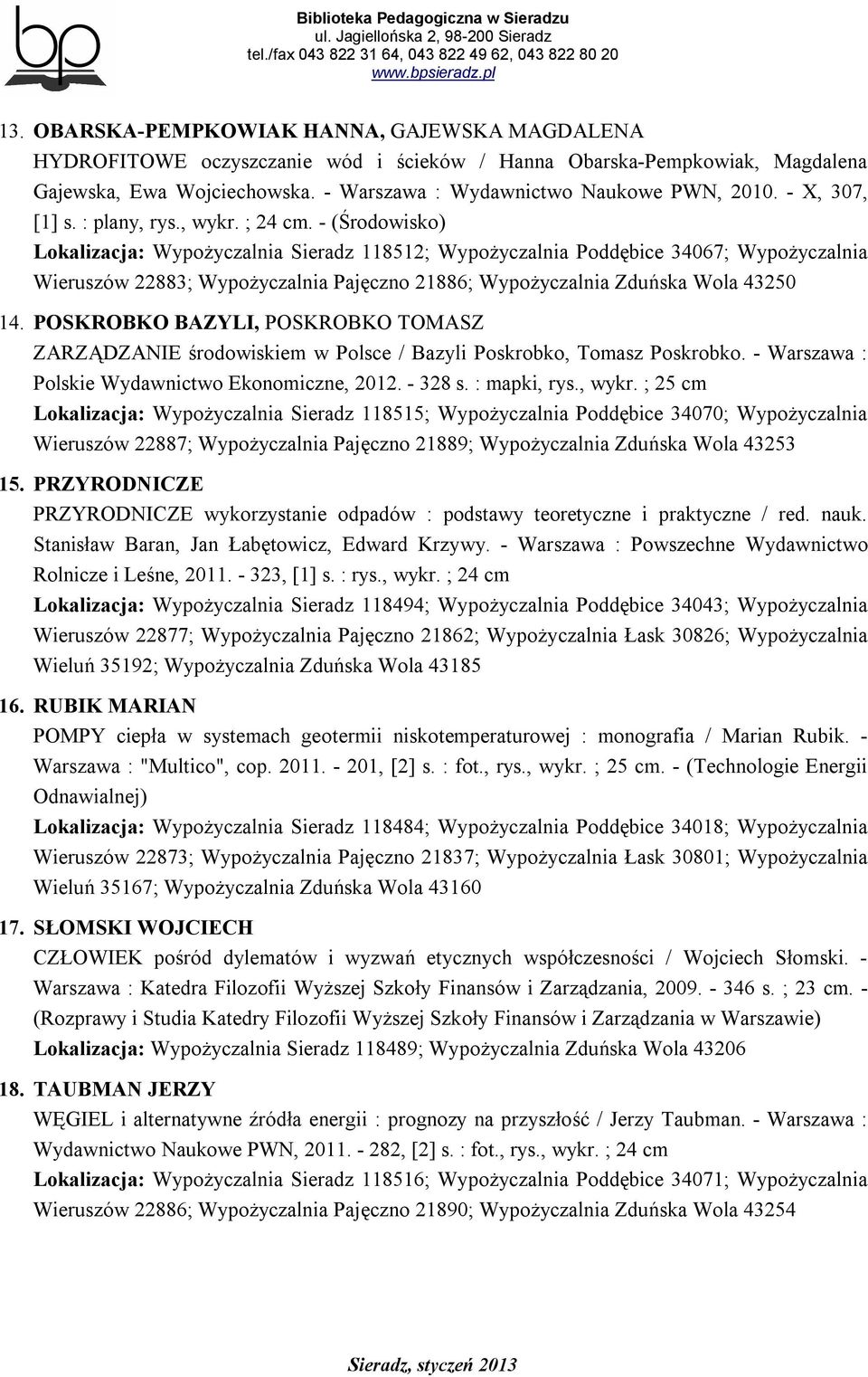- (Środowisko) Lokalizacja: Wypożyczalnia Sieradz 118512; Wypożyczalnia Poddębice 34067; Wypożyczalnia Wieruszów 22883; Wypożyczalnia Pajęczno 21886; Wypożyczalnia Zduńska Wola 43250 14.