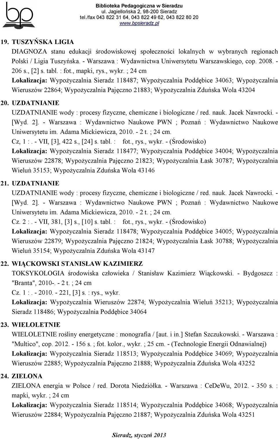; 24 cm Lokalizacja: Wypożyczalnia Sieradz 118487; Wypożyczalnia Poddębice 34063; Wypożyczalnia Wieruszów 22864; Wypożyczalnia Pajęczno 21883; Wypożyczalnia Zduńska Wola 43204 20.