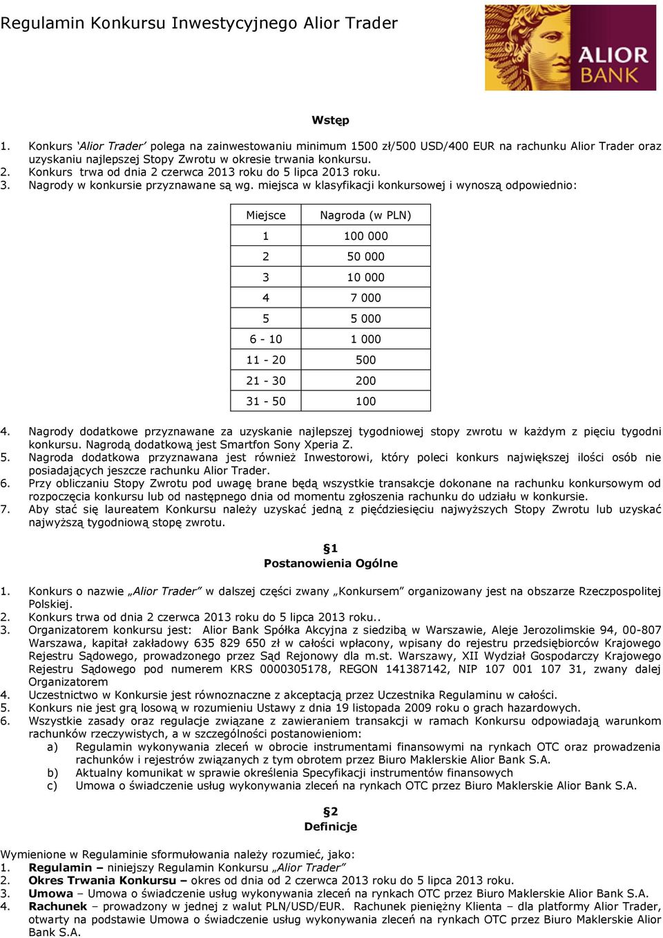 Konkurs trwa od dnia 2 czerwca 2013 roku do 5 lipca 2013 roku. 3. Nagrody w konkursie przyznawane są wg.