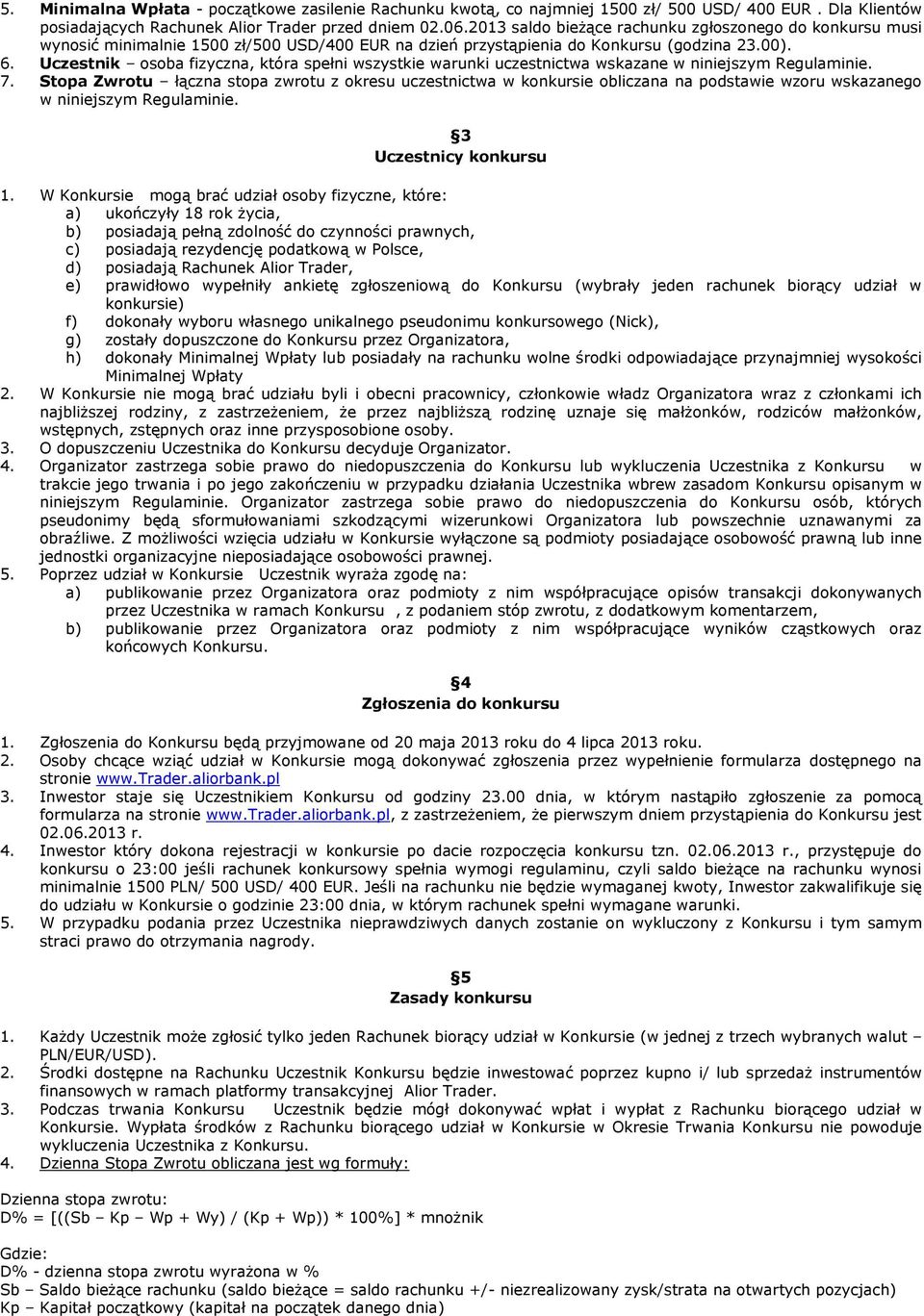 Uczestnik osoba fizyczna, która spełni wszystkie warunki uczestnictwa wskazane w niniejszym Regulaminie. 7.