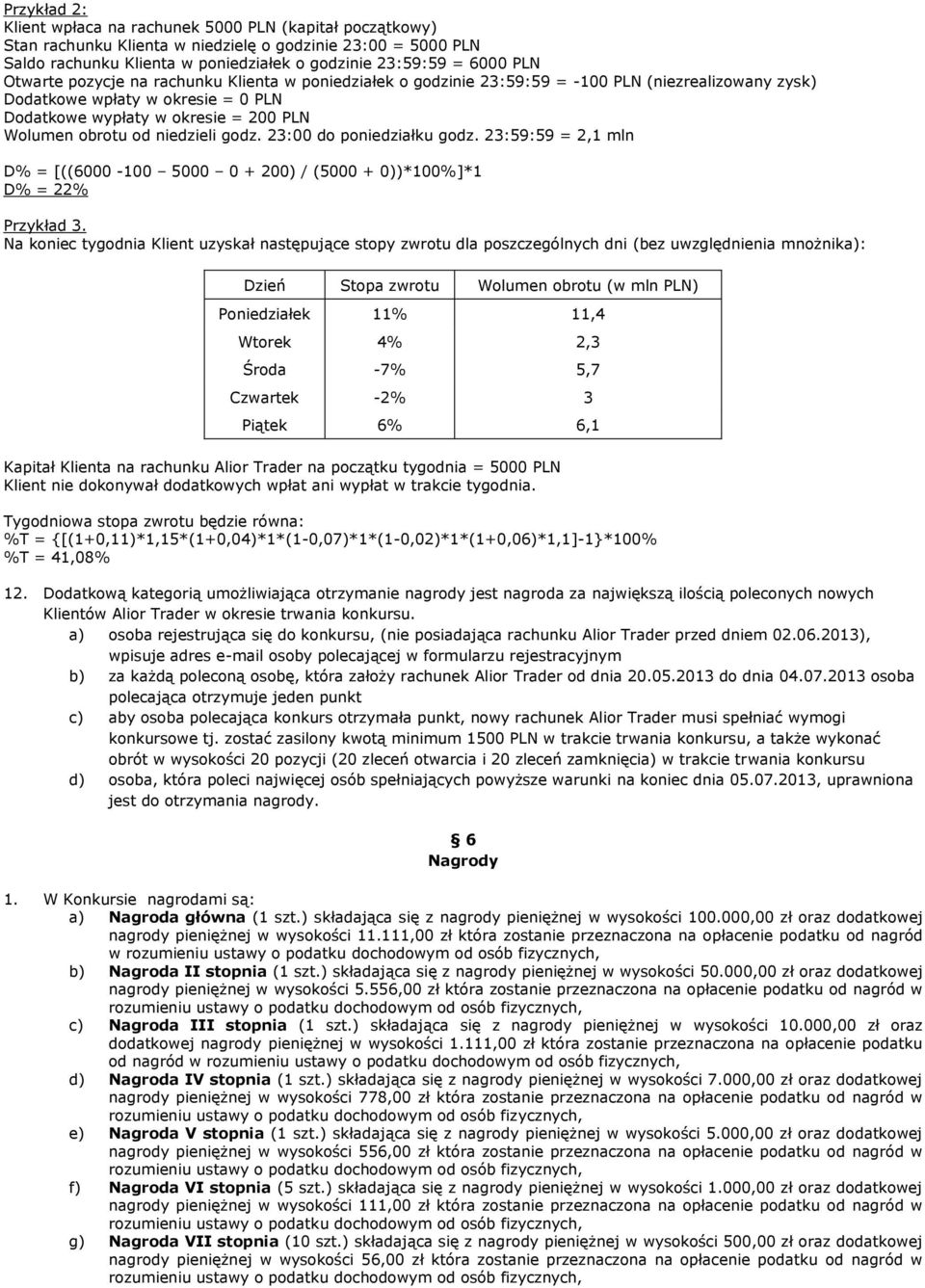 niedzieli godz. 23:00 do poniedziałku godz. 23:59:59 = 2,1 mln D% = [((6000-100 5000 0 + 200) / (5000 + 0))*100%]*1 D% = 22% Przykład 3.