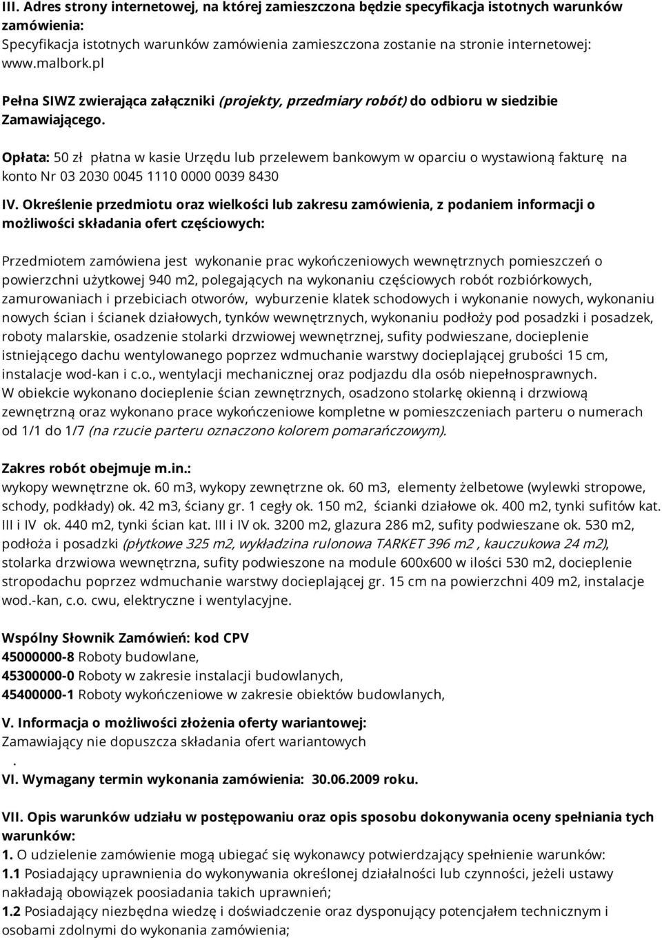 Opłata: 50 zł płatna w kasie Urzędu lub przelewem bankowym w oparciu o wystawioną fakturę na konto Nr 03 2030 0045 1110 0000 0039 8430 IV.