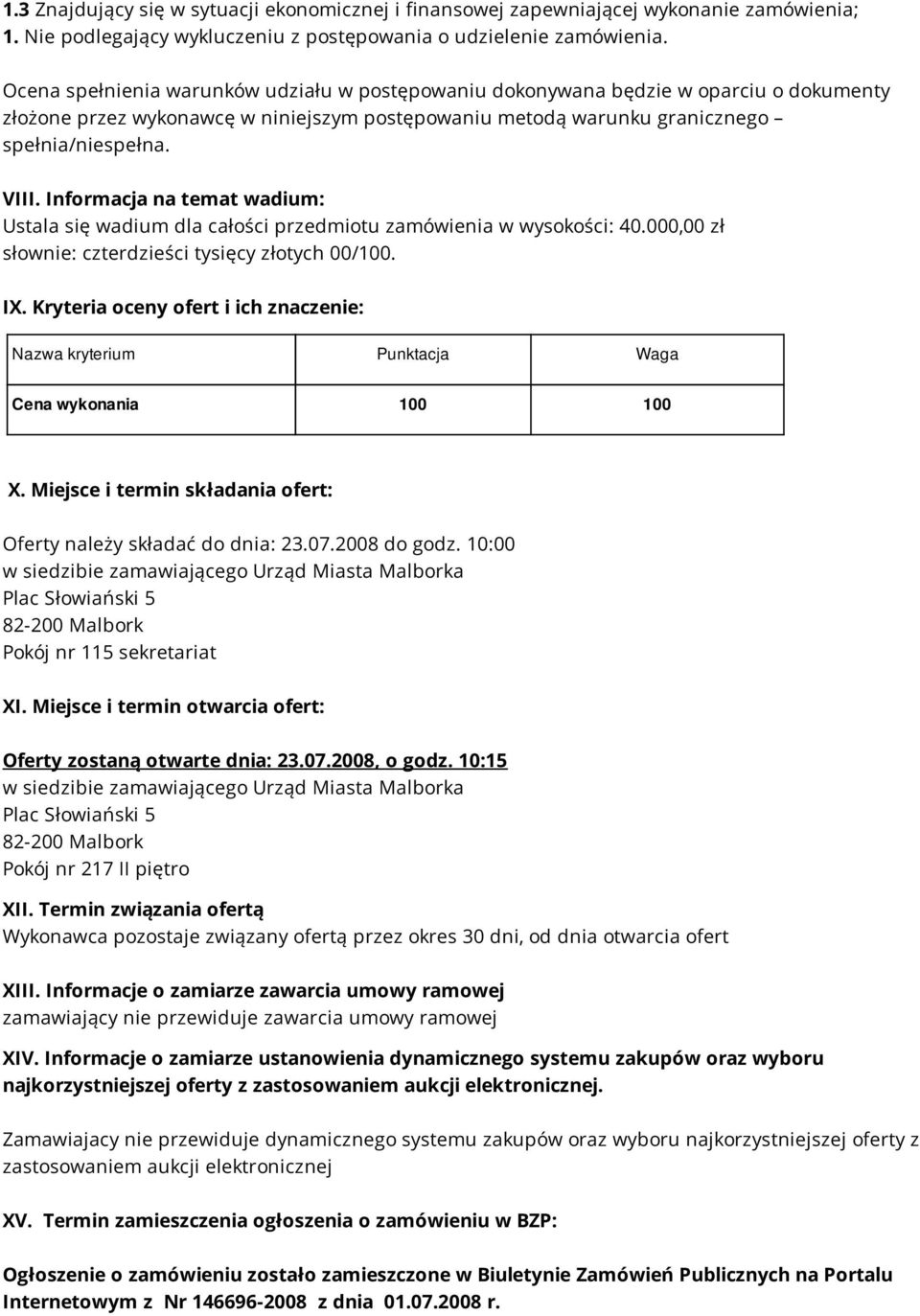 Informacja na temat wadium: Ustala się wadium dla całości przedmiotu zamówienia w wysokości: 40.000,00 zł słownie: czterdzieści tysięcy złotych 00/100. IX.