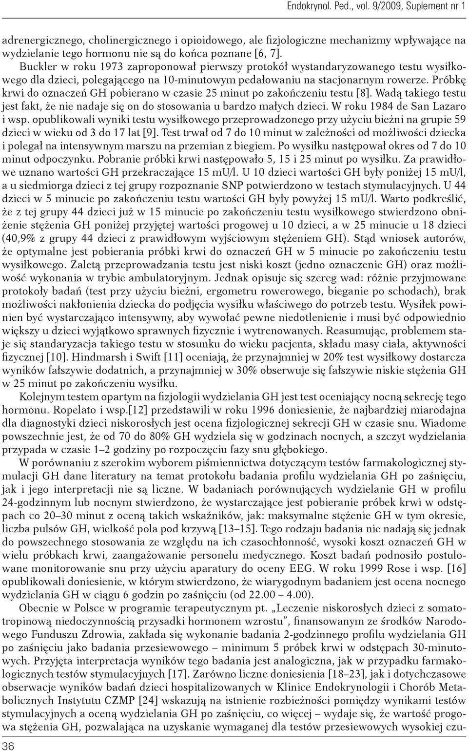 Próbkę krwi do oznaczeń GH pobierano w czasie 25 minut po zakończeniu testu [8]. Wadą takiego testu jest fakt, że nie nadaje się on do stosowania u bardzo małych dzieci.