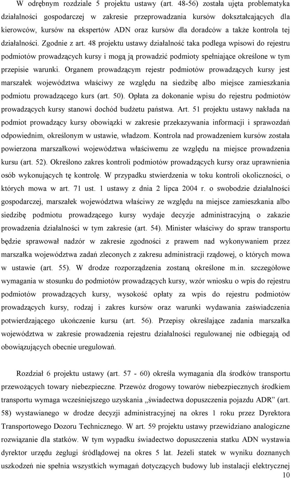 działalności. Zgodnie z art. 48 projektu ustawy działalność taka podlega wpisowi do rejestru podmiotów prowadzących kursy i mogą ją prowadzić podmioty spełniające określone w tym przepisie warunki.