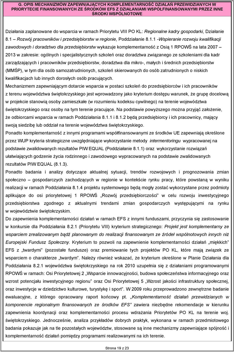 . -Wspieranie rozwoju kwalifikacji zawowych i radztwo dla przedsiębiorstw wykazuje komplementarność z Osią RPOWŚ na lata 2007 203 w zakresie: ogólnych i specjalistycznych szkoleń oraz radztwa