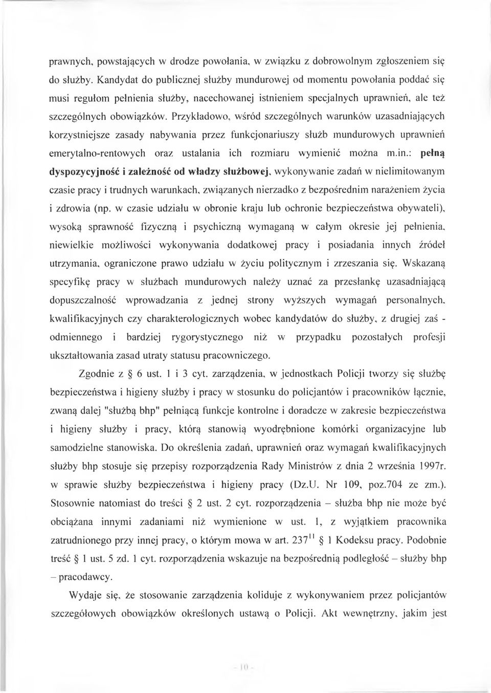 Przykładowo, wśród szczególnych warunków uzasadniających korzystniejsze zasady nabywania przez funkcjonariuszy służb mundurowych uprawnień emerytalno-rentowych oraz ustalania ich rozmiaru wymienić