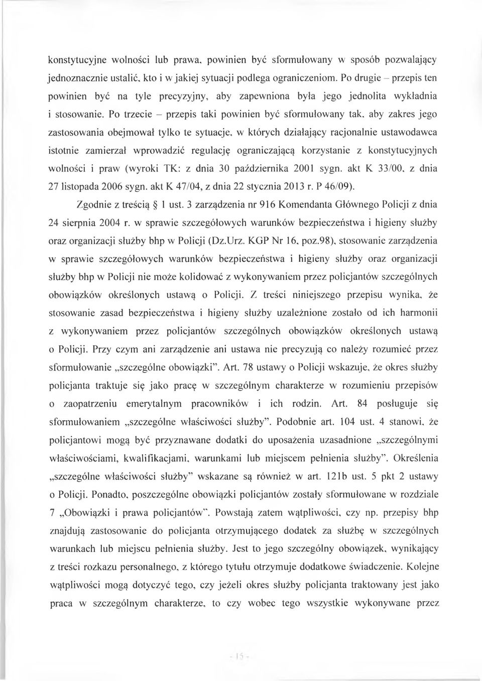 Po trzecie - przepis taki powinien być sformułowany tak, aby zakres jego zastosowania obejmował tylko te sytuacje, w których działający racjonalnie ustawodawca istotnie zamierzał wprowadzić regulację