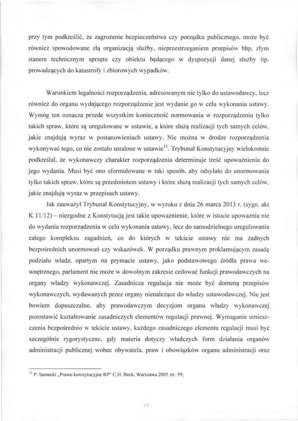 Warunkiem legalności rozporządzenia, adresowanym nie tylko do ustawodawcy, lecz również do organu wydającego rozporządzenie jest wydanie go w celu wykonania ustawy.