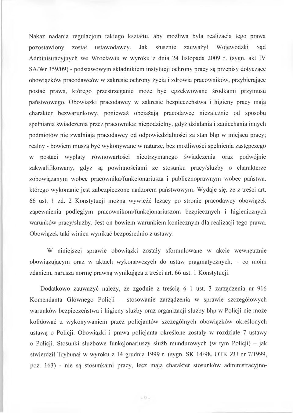 akt IV SA/Wr 359/09) - podstawowym składnikiem instytucji ochrony pracy są przepisy dotyczące obowiązków pracodawców w zakresie ochrony życia i zdrowia pracowników, przybierające postać prawa,