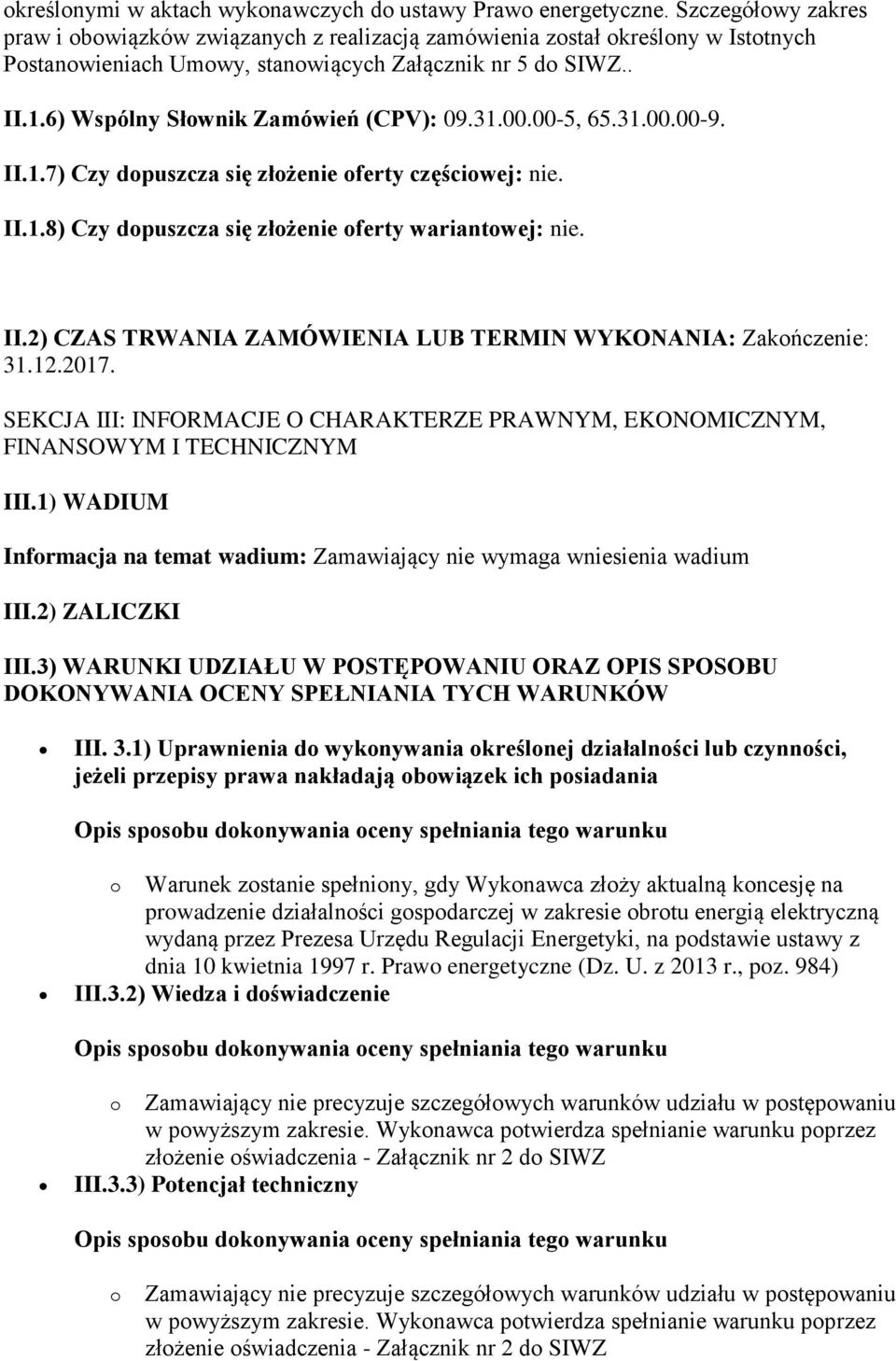 6) Wspólny Słownik Zamówień (CPV): 09.31.00.00-5, 65.31.00.00-9. II.1.7) Czy dopuszcza się złożenie oferty częściowej: nie. II.1.8) Czy dopuszcza się złożenie oferty wariantowej: nie. II.2) CZAS TRWANIA ZAMÓWIENIA LUB TERMIN WYKONANIA: Zakończenie: 31.