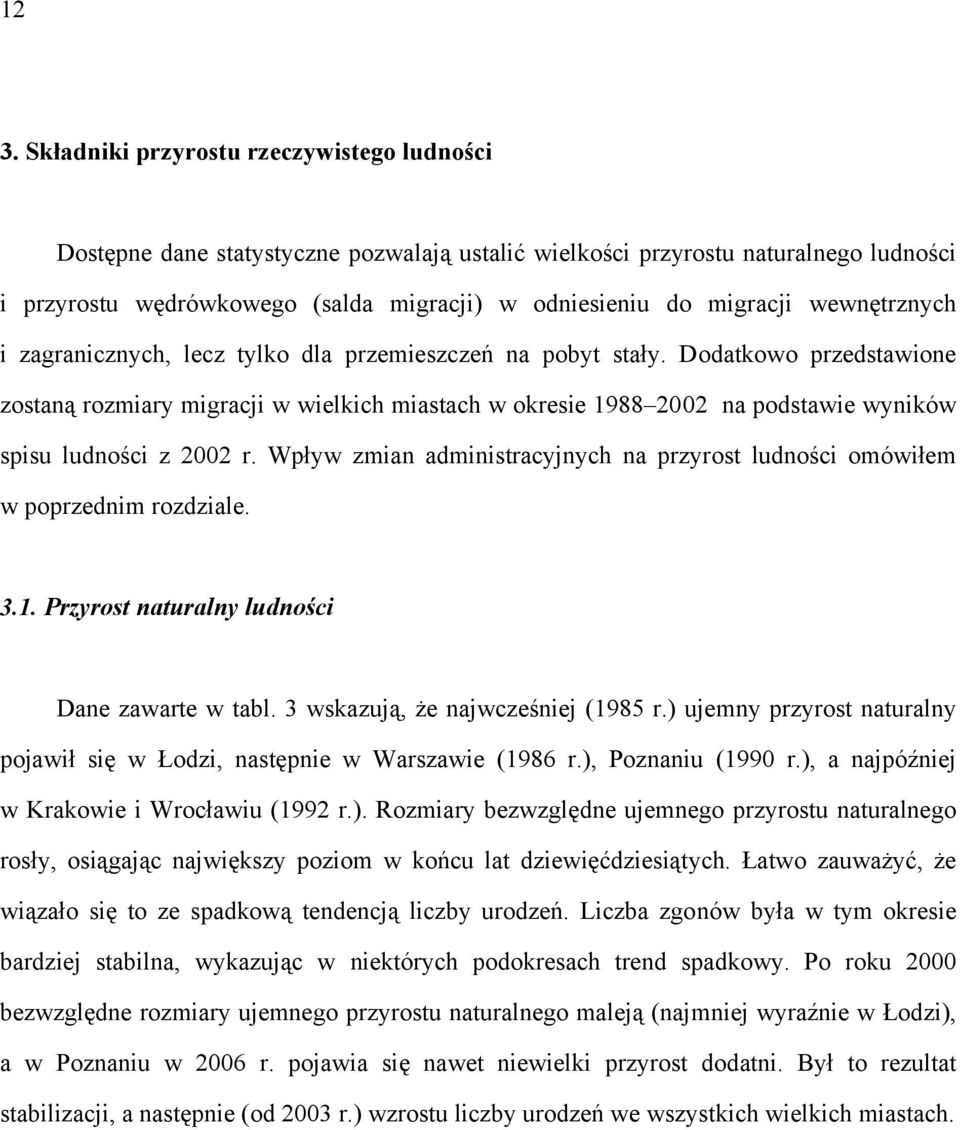 Dodatkowo przedstawione zostaną rozmiary migracji w wielkich miastach w okresie 1988 2002 na podstawie wyników spisu ludności z 2002 r.