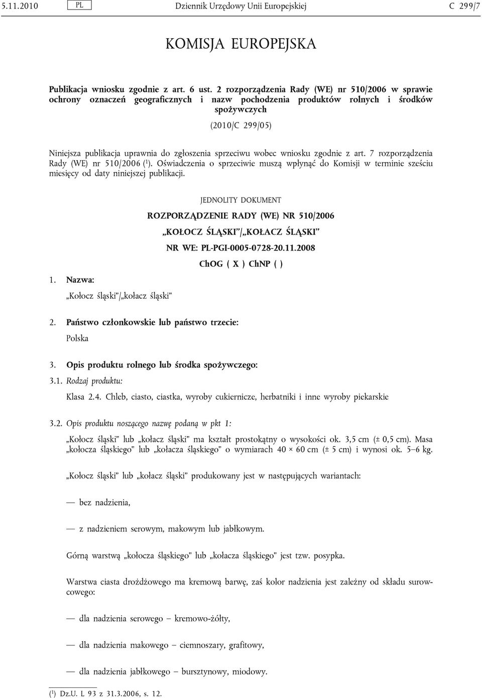 sprzeciwu wobec wniosku zgodnie z art. 7 rozporządzenia Rady (WE) nr 510/2006 ( 1 ). Oświadczenia o sprzeciwie muszą wpłynąć do Komisji w terminie sześciu miesięcy od daty niniejszej publikacji.