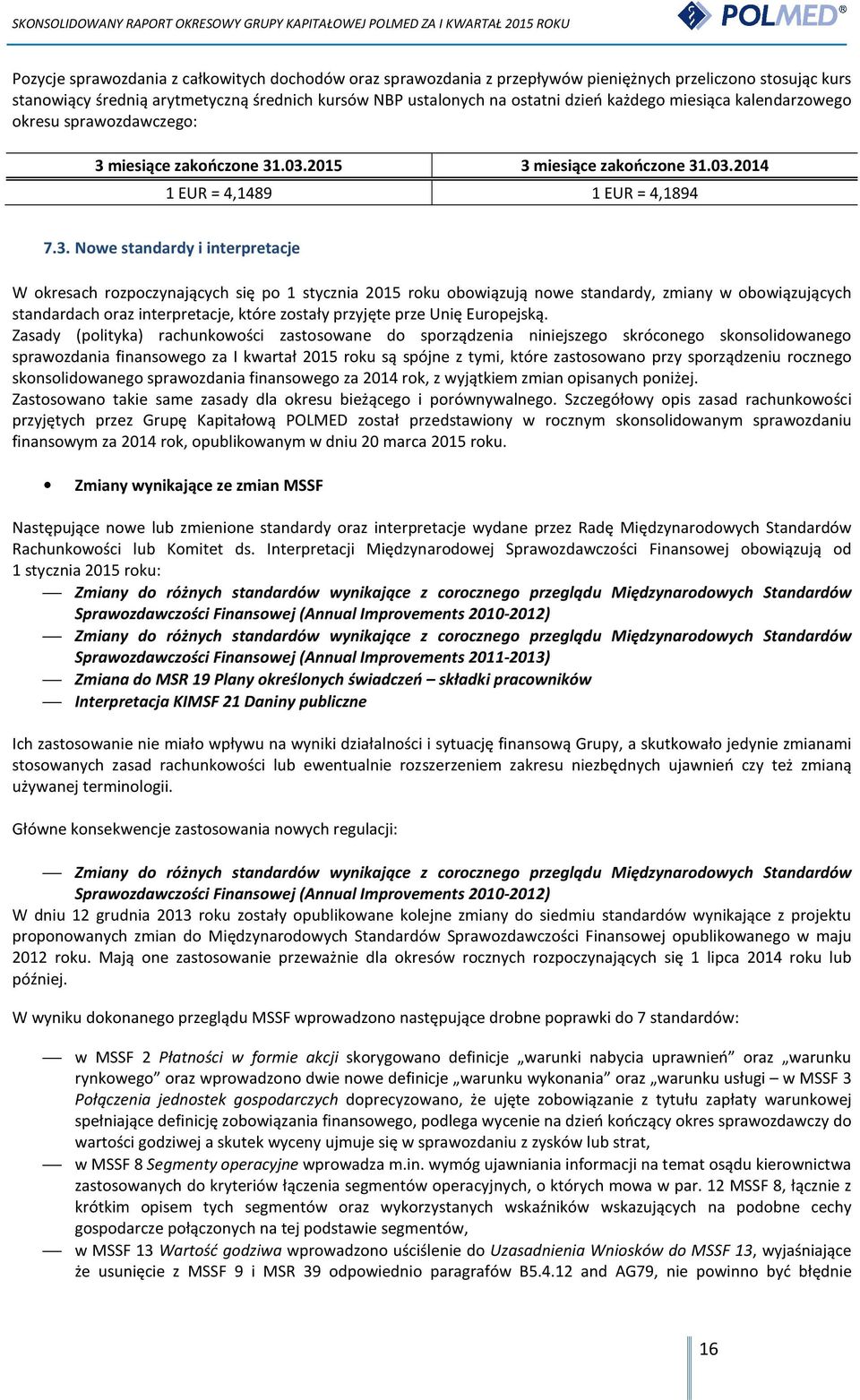 .03.2014 1 EUR = 4,1489 1 EUR = 4,1894 7.3. Nowe standardy i interpretacje W okresach rozpoczynających się po 1 stycznia 2015 roku obowiązują nowe standardy, zmiany w obowiązujących standardach oraz