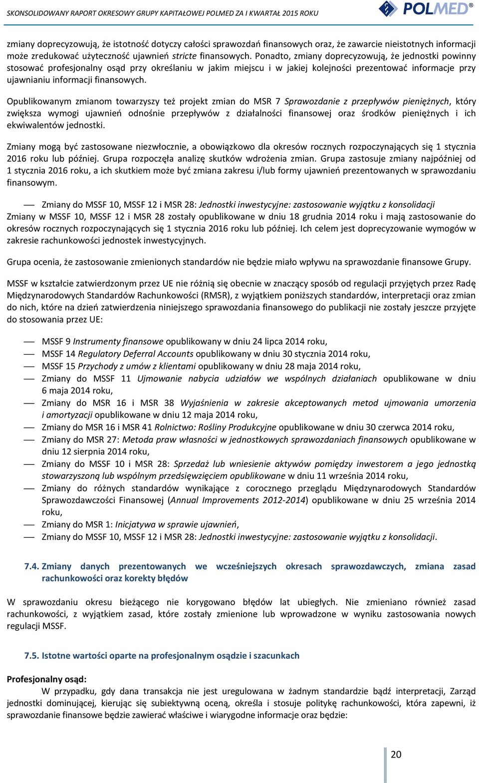 Opublikowanym zmianom towarzyszy też projekt zmian do MSR 7 Sprawozdanie z przepływów pieniężnych, który zwiększa wymogi ujawnień odnośnie przepływów z działalności finansowej oraz środków