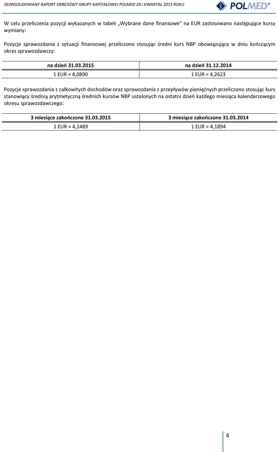 2014 1 EUR = 4,0890 1 EUR = 4,2623 Pozycje sprawozdania z całkowitych dochodów oraz sprawozdania z przepływów pieniężnych przeliczono stosując kurs