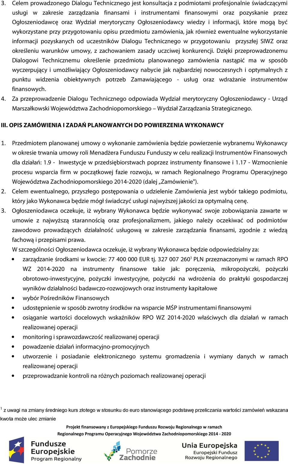 informacji pozyskanych od uczestników Dialogu Technicznego w przygotowaniu przyszłej SIWZ oraz określeniu warunków umowy, z zachowaniem zasady uczciwej konkurencji.