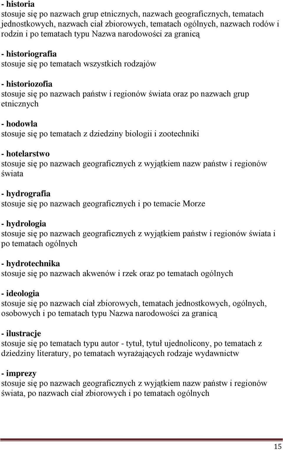 tematach z dziedziny biologii i zootechniki - hotelarstwo - hydrografia stosuje się po nazwach geograficznych i po temacie Morze - hydrologia stosuje się po nazwach geograficznych z wyjątkiem państw