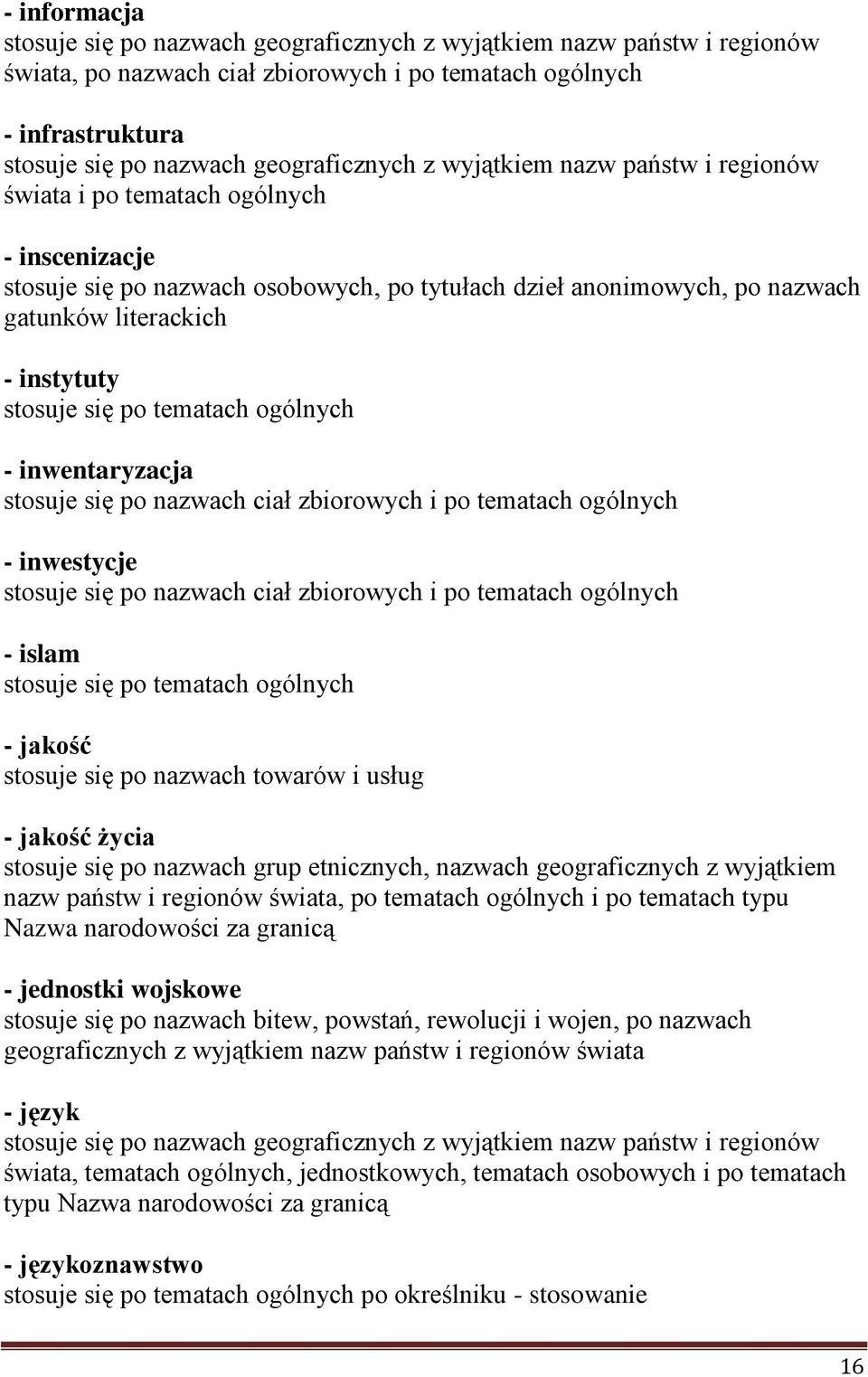 jakość stosuje się po nazwach towarów i usług - jakość życia stosuje się po nazwach grup etnicznych, nazwach geograficznych z wyjątkiem nazw państw i regionów, po tematach ogólnych i po tematach typu