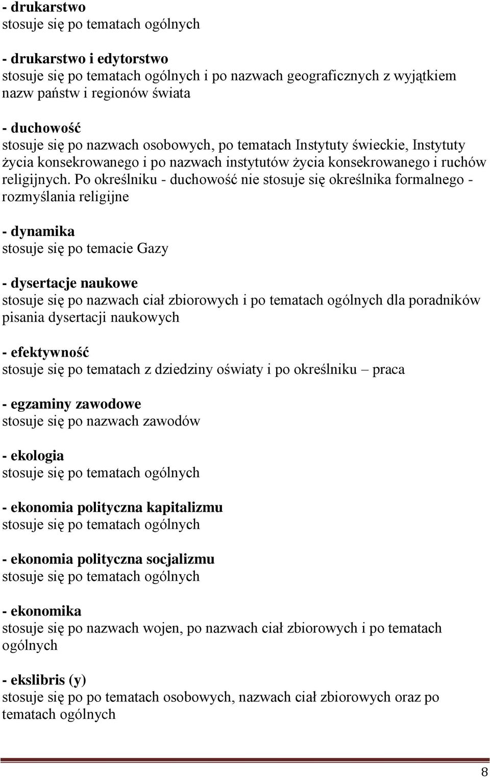 Po określniku - duchowość nie stosuje się określnika formalnego - rozmyślania religijne - dynamika stosuje się po temacie Gazy - dysertacje naukowe stosuje się po nazwach ciał zbiorowych i po