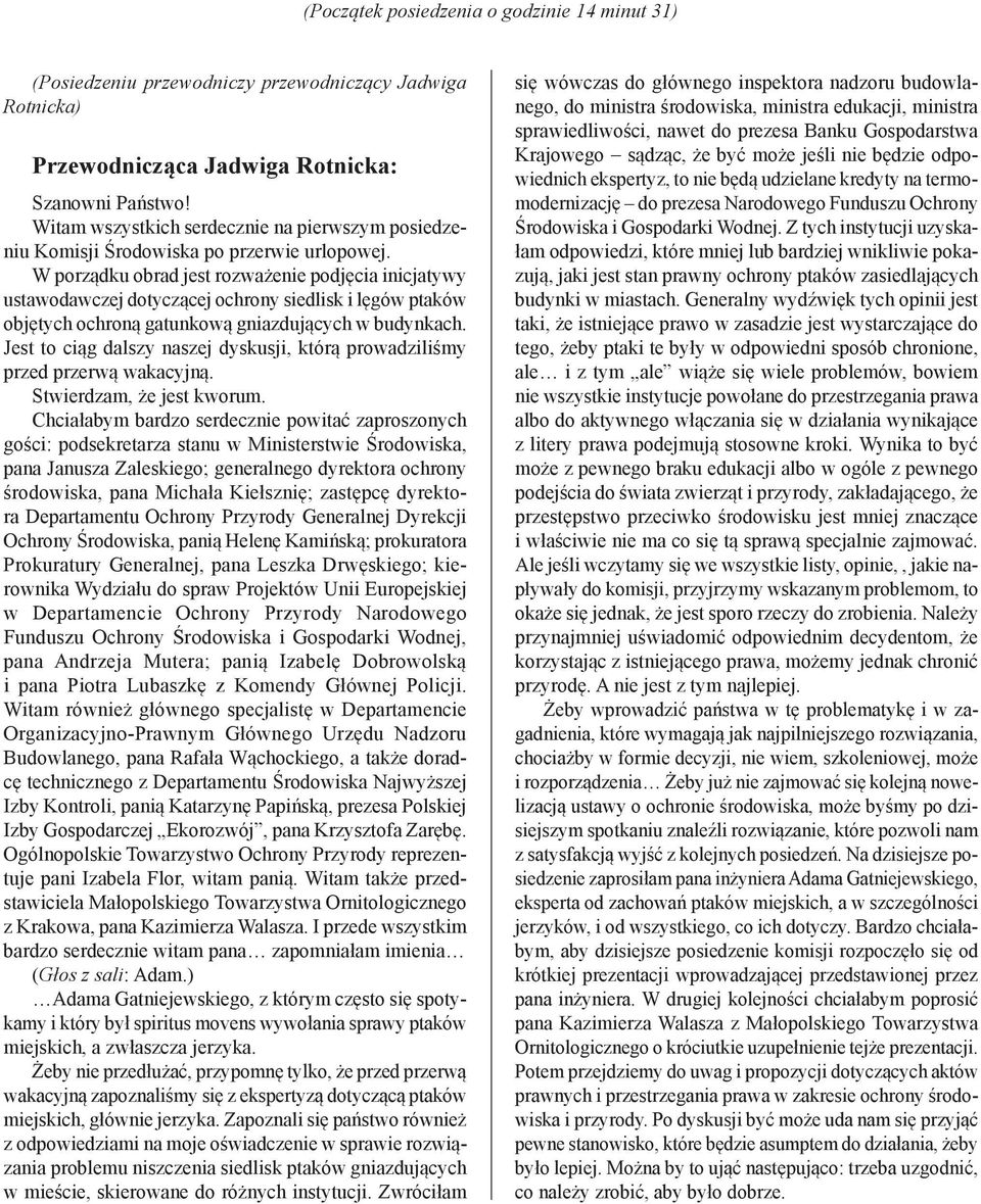 W porządku obrad jest rozważenie podjęcia inicjatywy ustawodawczej dotyczącej ochrony siedlisk i lęgów ptaków objętych ochroną gatunkową gniazdujących w budynkach.