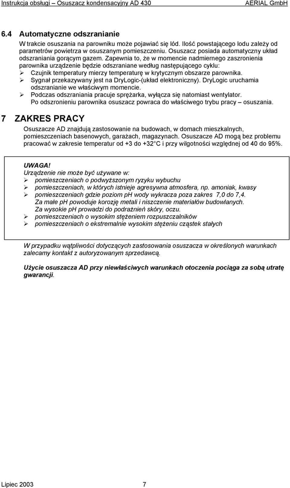 Zapewnia to, że w momencie nadmiernego zaszronienia parownika urządzenie będzie odszraniane według następującego cyklu: Czujnik temperatury mierzy temperaturę w krytycznym obszarze parownika.