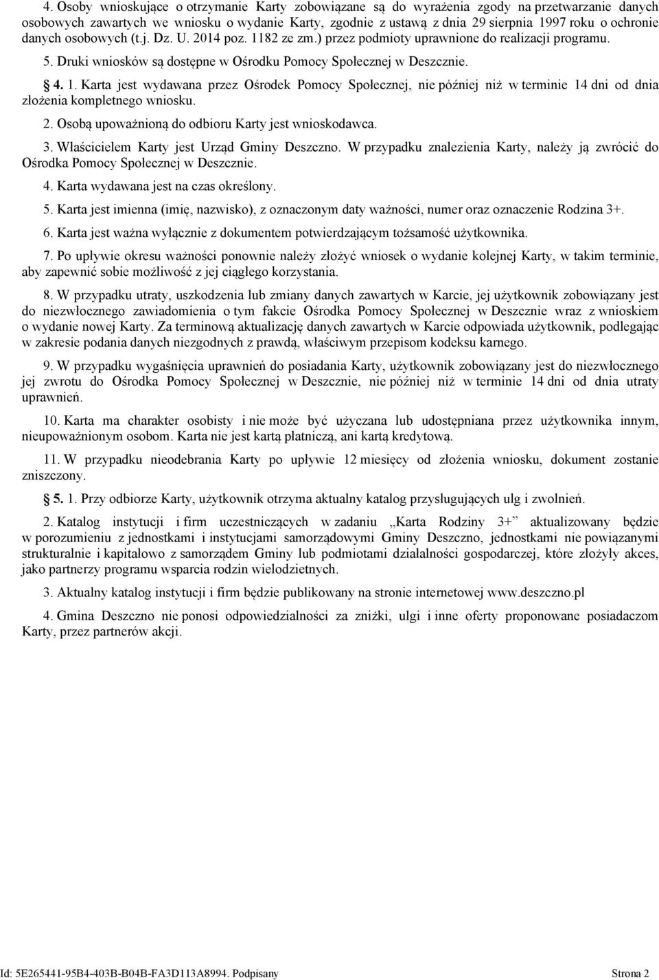 2. Osobą upoważnioną do odbioru Karty jest wnioskodawca. 3. Właścicielem Karty jest Urząd Gminy Deszczno. W przypadku znalezienia Karty, należy ją zwrócić do Ośrodka Pomocy Społecznej w Deszcznie. 4.