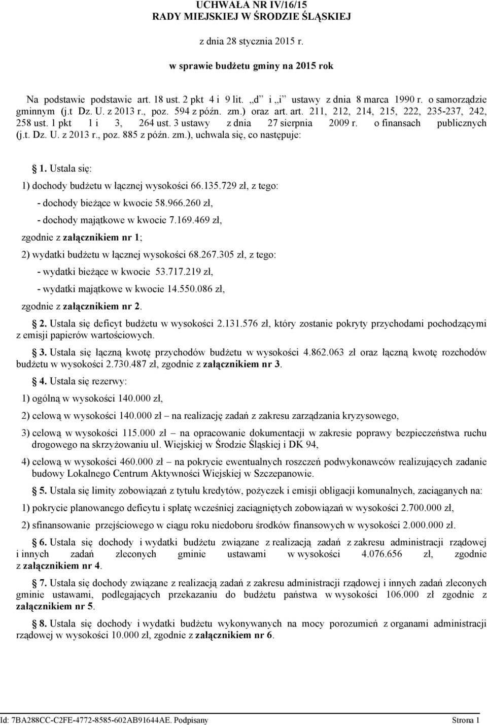 3 ustawy z dnia 27 sierpnia 2009 r. o finansach publicznych (j.t. Dz. U. z 2013 r., poz. 885 z późn. zm.), uchwala się, co następuje: 1. Ustala się: 1) dochody budżetu w łącznej wysokości 66.135.